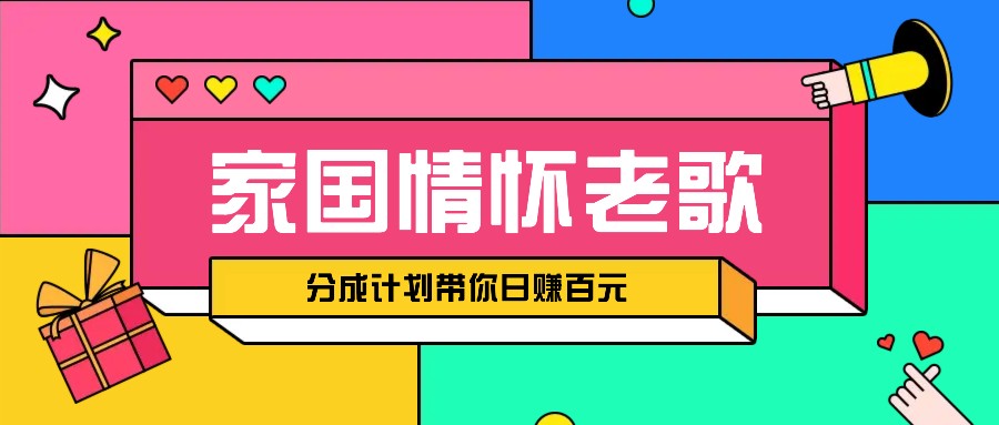 经典家国情怀歌曲盘点赛道开启撸金模式，视频分成计划带你轻松日赚百元-苍穹网创