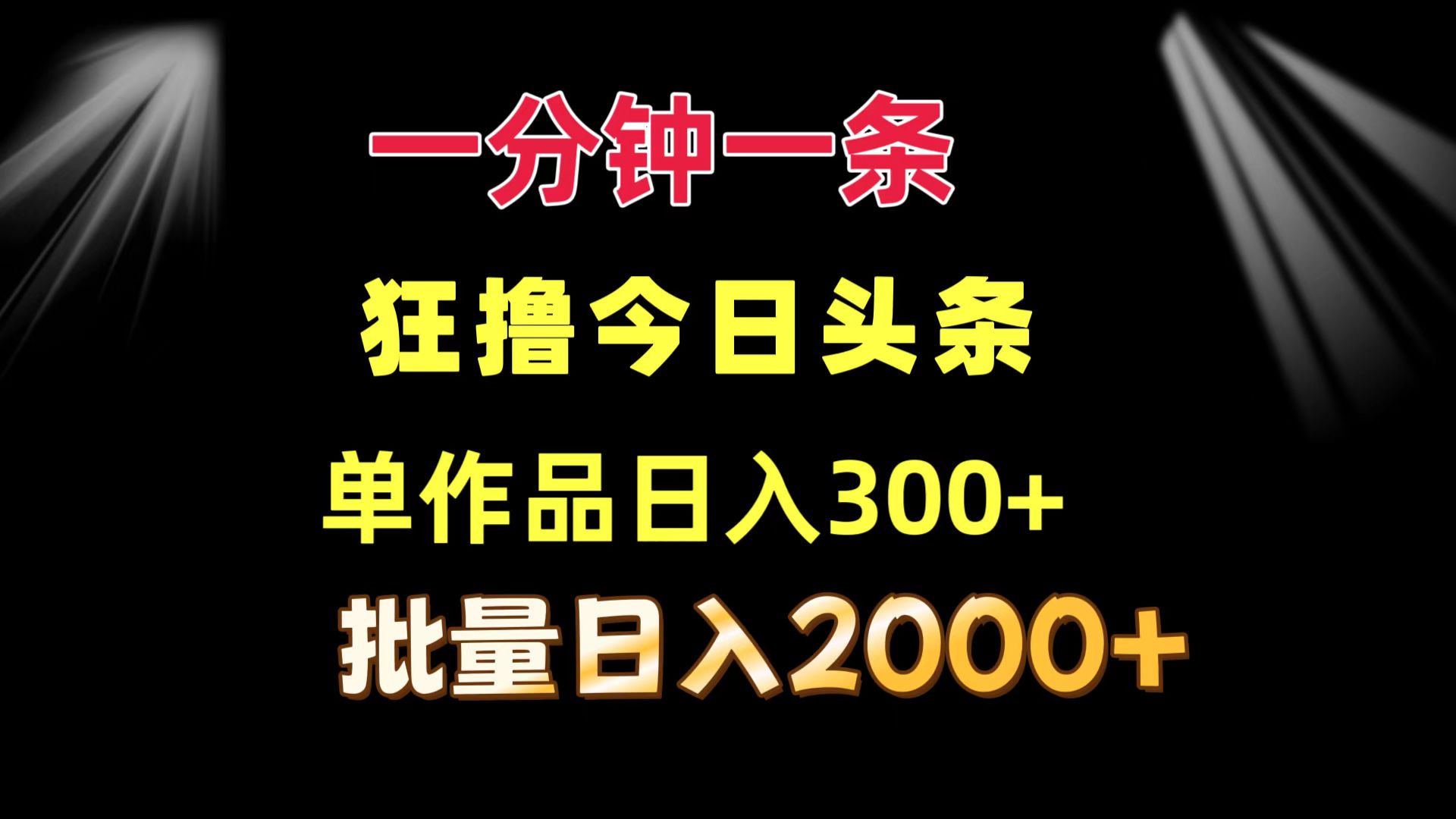 一分钟一条  狂撸今日头条 单作品日收益300+  批量日入2000+-苍穹网创
