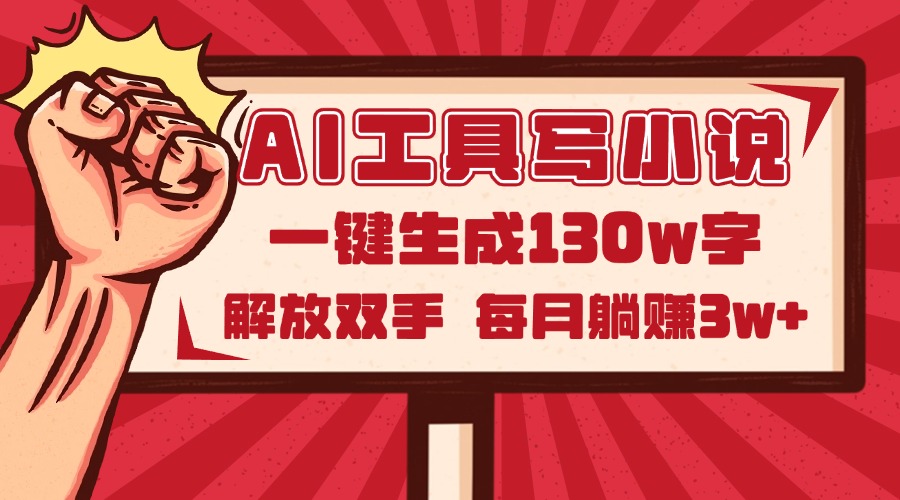 AI工具写小说2.0，一键生成130万字，解放双手，每月躺赚3w+-苍穹网创