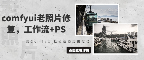comfyui老照片修复，工作流+PS，用ComfyUI轻松还原历史记忆-苍穹网创