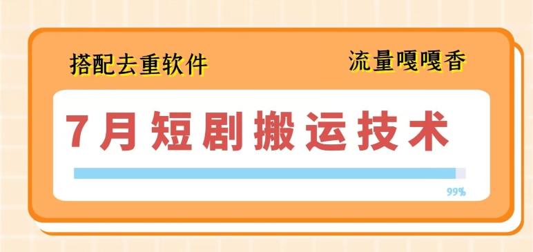 7月最新短剧搬运技术，搭配去重软件操作-苍穹网创