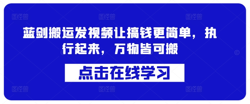 蓝剑搬运发视频让搞钱更简单，执行起来，万物皆可搬-苍穹网创