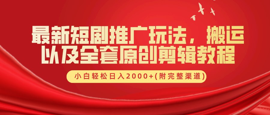最新短剧推广玩法，搬运以及全套原创剪辑教程(附完整渠道)，小白轻松日入2000+-苍穹网创