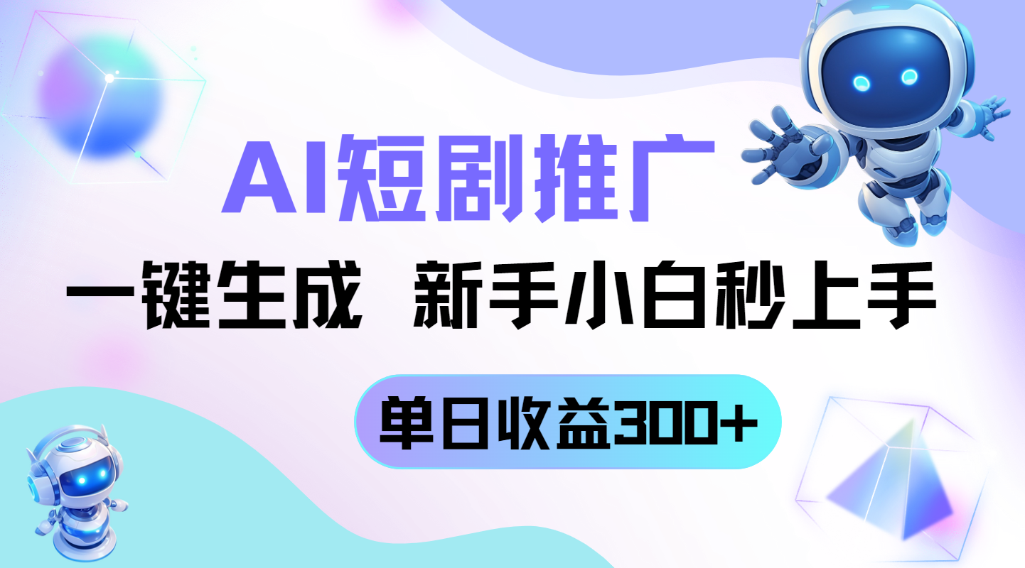 短剧推广新玩法，AI一键生成，新手小白秒上手，单日收益300+-苍穹网创