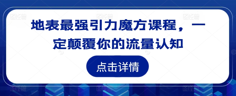 地表最强引力魔方课程，一定颠覆你的流量认知-苍穹网创