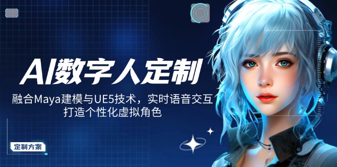 AI数字人定制，融合Maya建模与UE5技术，实时语音交互，打造个性化虚拟角色-苍穹网创