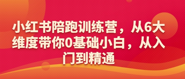 小红书陪跑训练营，从6大维度带你0基础小白，从入门到精通-苍穹网创