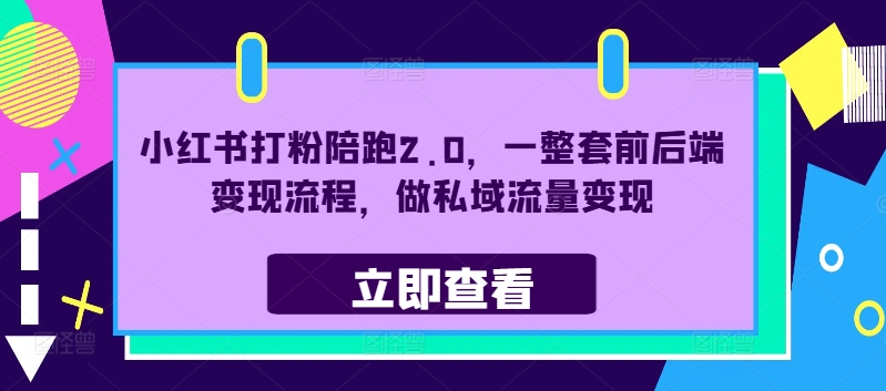 小红书打粉陪跑2.0，一整套前后端变现流程，做私域流量变现-苍穹网创