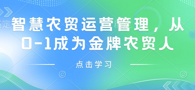 智慧农贸运营管理，从0-1成为金牌农贸人-苍穹网创
