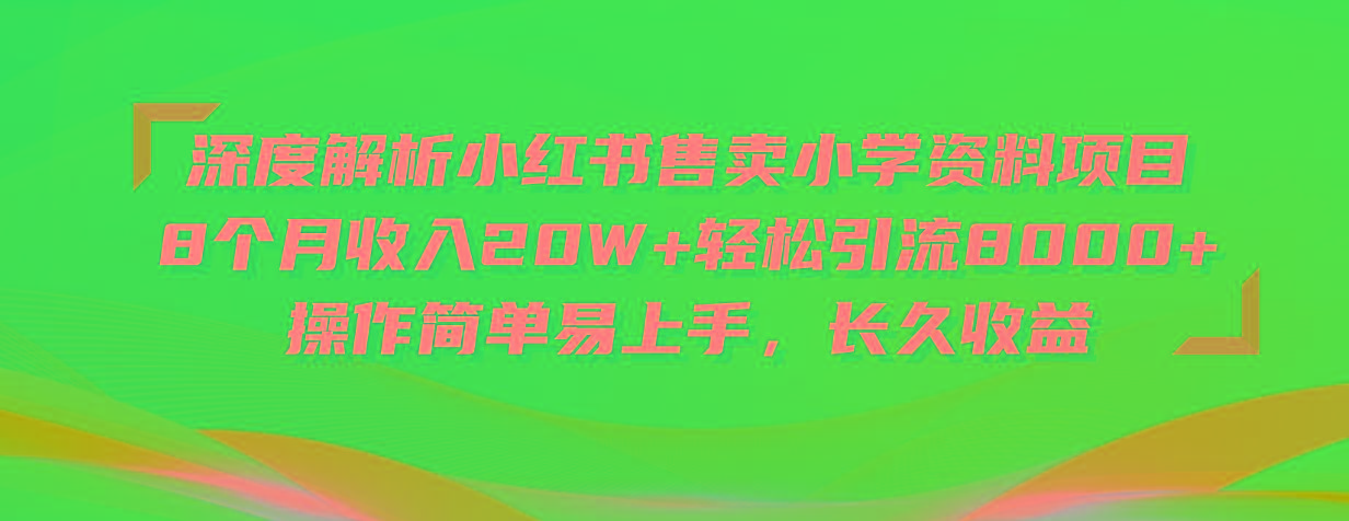 深度解析小红书售卖小学资料项目 8个月收入20W+轻松引流8000+操作简单…-苍穹网创