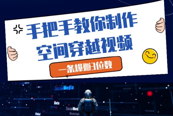 手把手教你制作空间穿越视频，一条爆挣3位数-苍穹网创