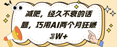 减肥，经久不衰的话题，巧用AI两个月狂挣2W+-苍穹网创