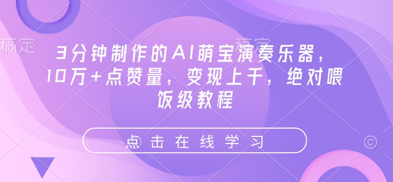 3分钟制作的AI萌宝演奏乐器，10万+点赞量，变现上千，绝对喂饭级教程-苍穹网创