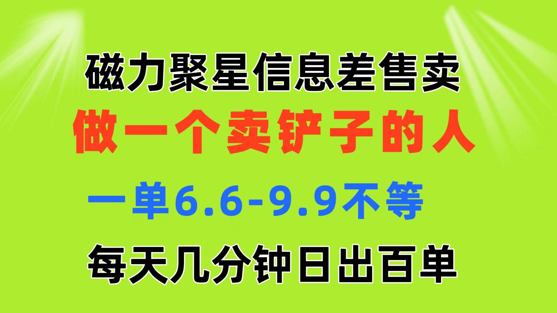 磁力聚星信息差 做一个卖铲子的人 一单6.6-9.9不等  每天几分钟 日出百单-苍穹网创