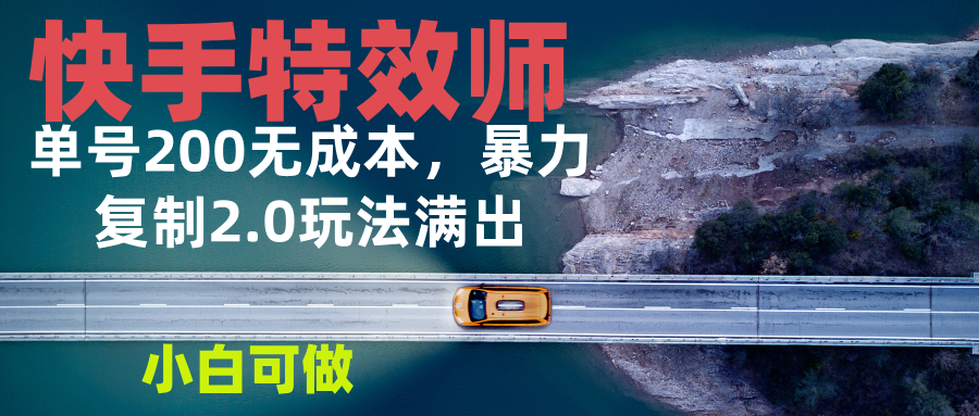 快手特效师2.0，单号200收益0成本满出，小白可做-苍穹网创