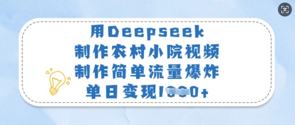 用Deepseek制作农村小院视频，制作简单流量爆炸，单日变现多张-苍穹网创