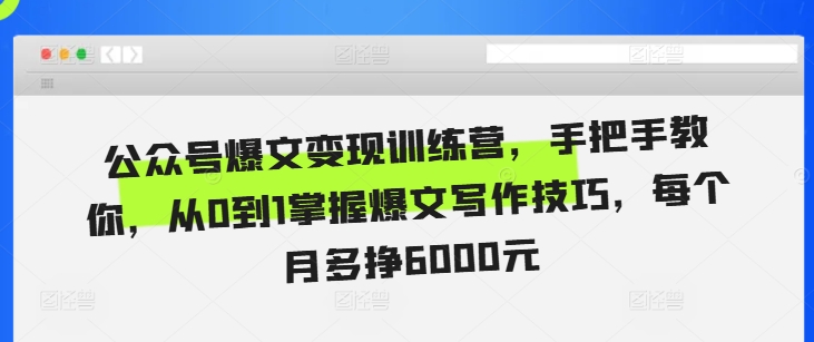 公众号爆文变现训练营，手把手教你，从0到1掌握爆文写作技巧，每个月多挣6000元-苍穹网创
