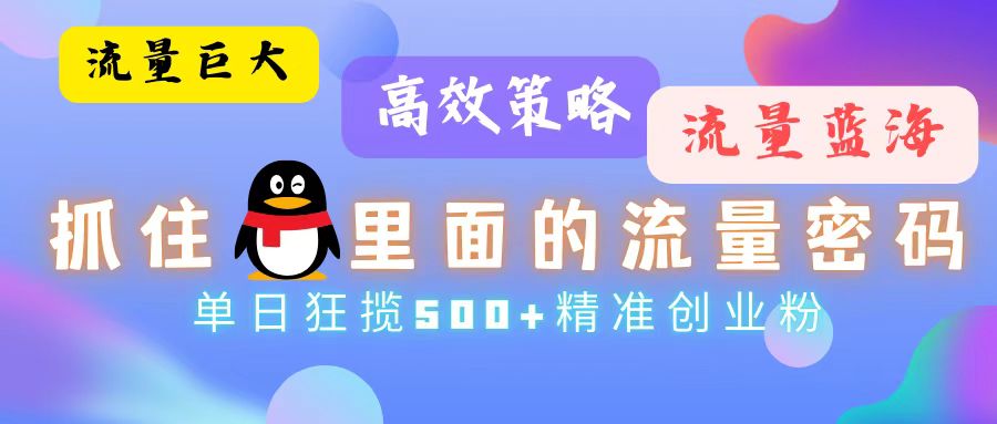 流量蓝海，抓住QQ里面的流量密码！高效策略，单日狂揽500+精准创业粉-苍穹网创