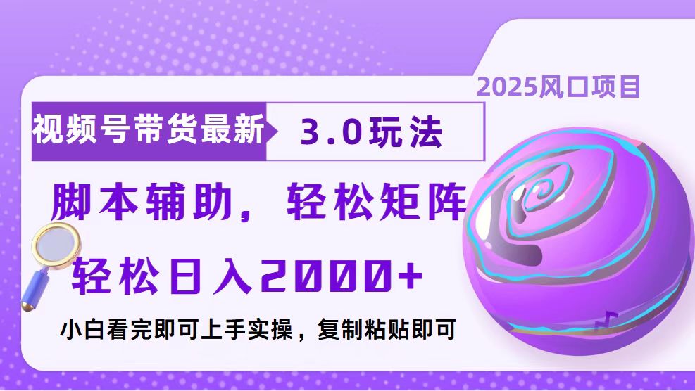 视频号带货最新3.0玩法，作品制作简单，当天起号，复制粘贴，脚本辅助…-苍穹网创